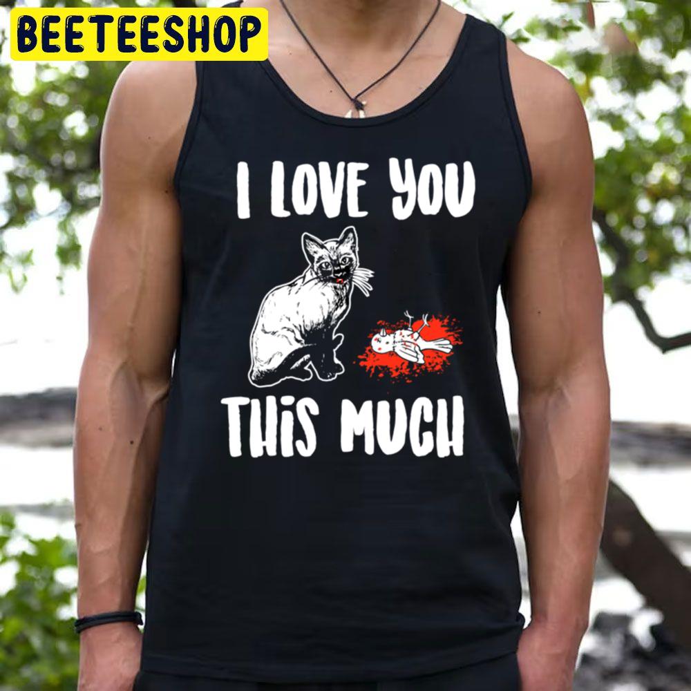 Cat The Return I Love You This Much Trending Unisex T-Shirt