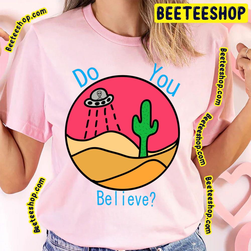 Do You Believe Desert Alien Trending Unisex T-Shirt