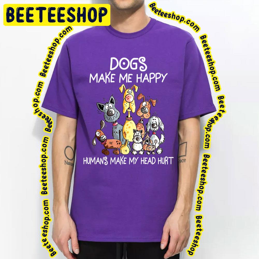 Dogs Make Me Happy Humans Make My Head Hurt Trending Unisex T-Shirt