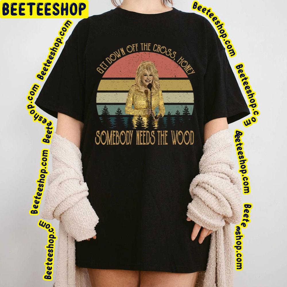 Dolly Get Down Off The Cross Honey Somnebody Needs The Wood Trending Unisex T-Shirt