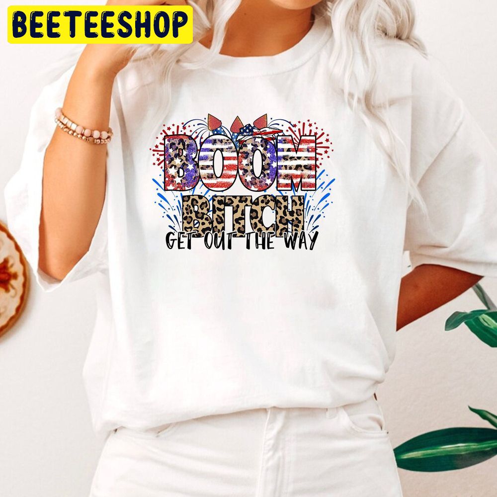 Fireworks 4th Of July Shirt Boom Bitch Get Out The Way Funny Trending Unisex T-Shirt