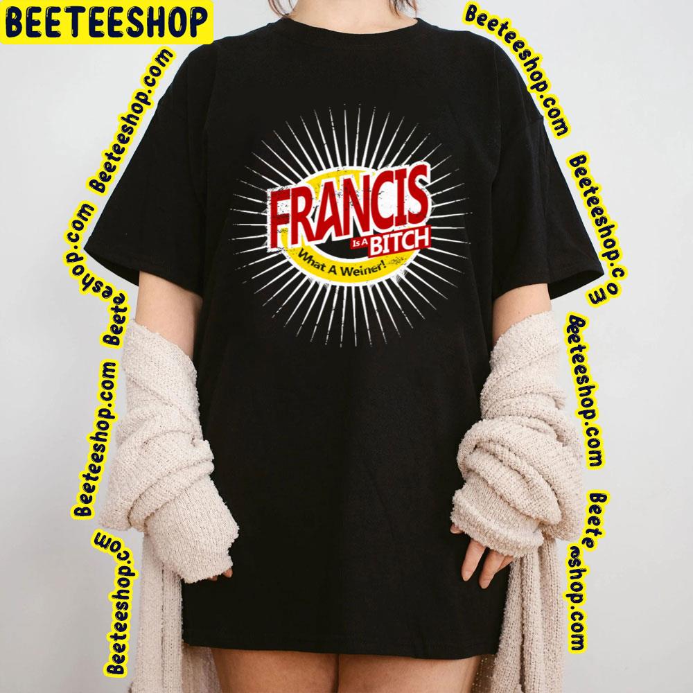 Francis Is A Bitch What A Weiner Trending Unisex T-Shirt