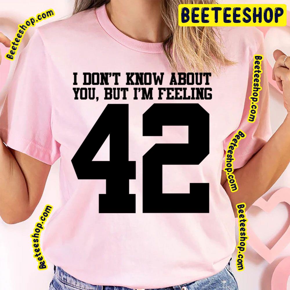 I Don’t Know About You But I’m Feeling 42 Taylor Swift Trending Unisex T-Shirt