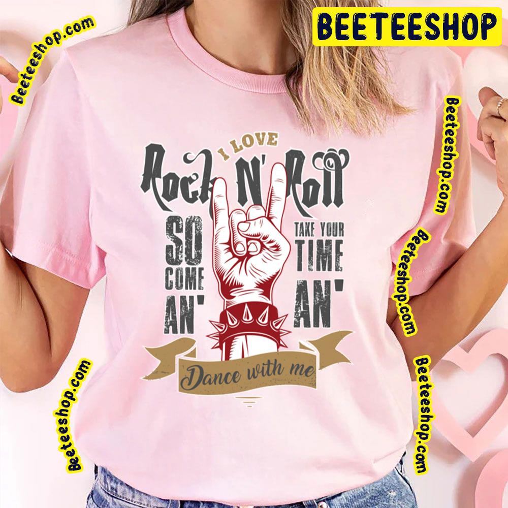 I Love Rock So Come An Take Your Time An Dance With Me Trending Unisex T-Shirt