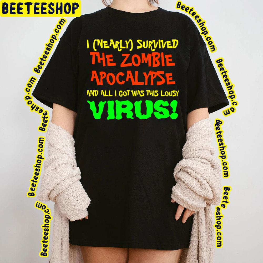 I Nearly Survived The Zombie Apocalypse And All I Got Was This Lousy Virus Trending Unisex T-Shirt