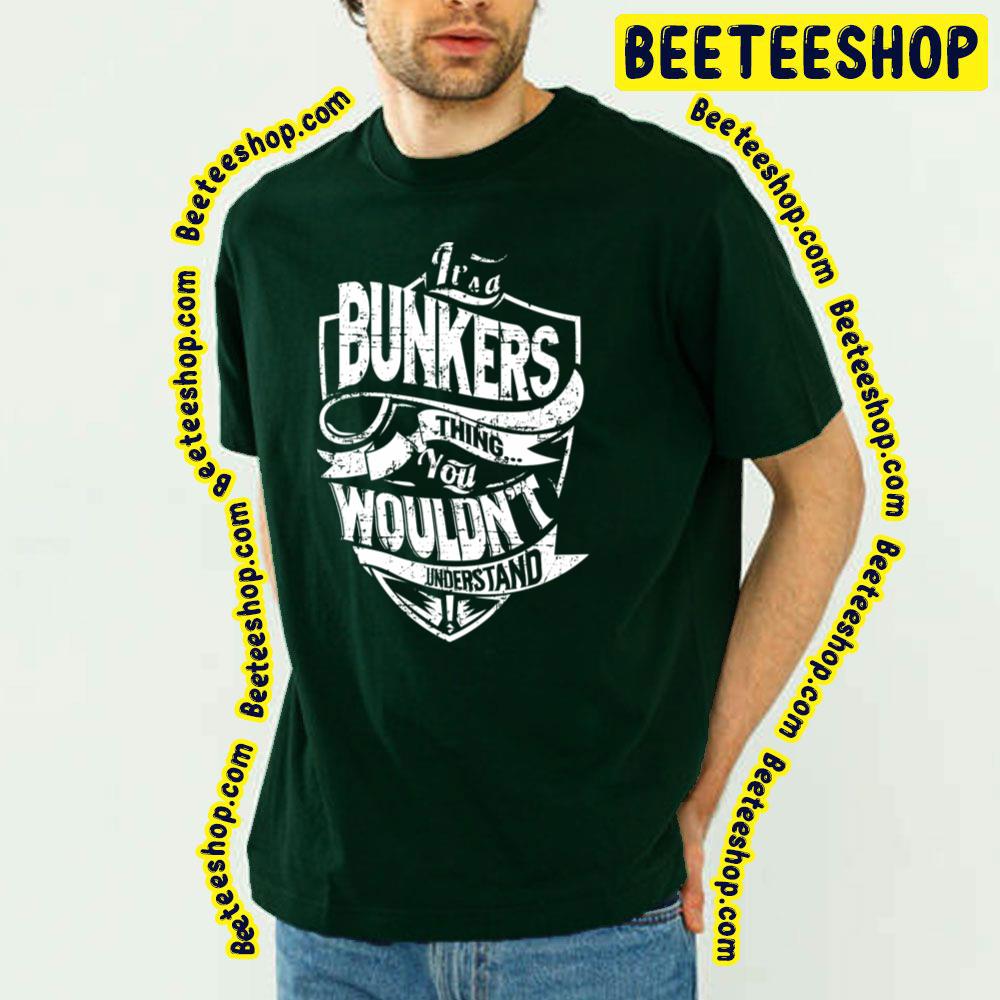 It’s A Bunkers Thing You Wouldn’t Understand Trending Unisex T-Shirt