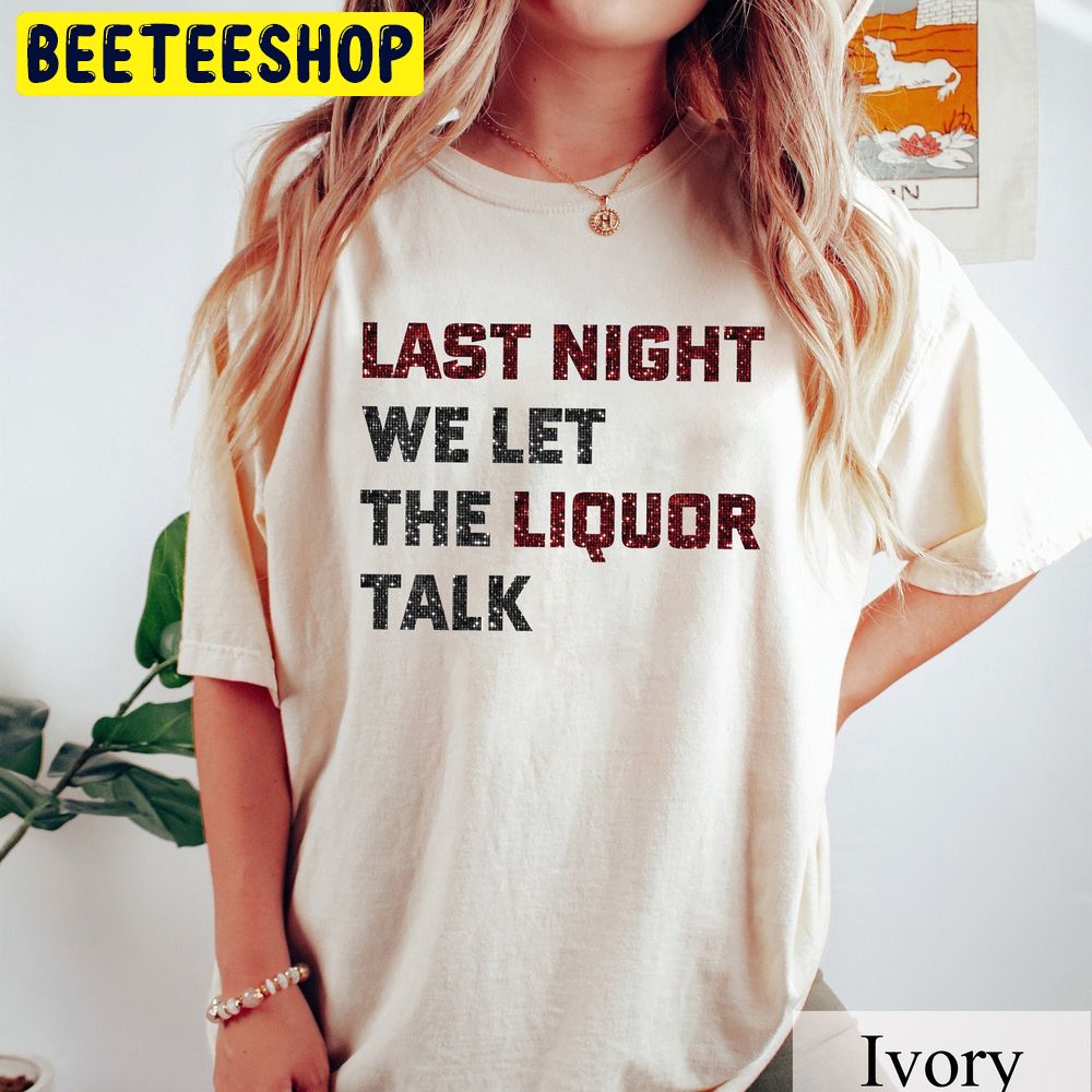 Last Night We Let The Liquor Talk Wallen Trending Unisex T-Shirt