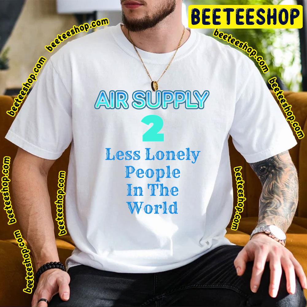 Less Lonely People Air Supply Trending Unisex T-Shirt