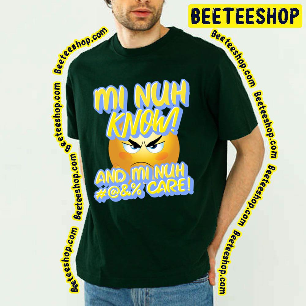 Mi Nuh Know And Mi Nuh Fuck Care Trending Unisex T-Shirt