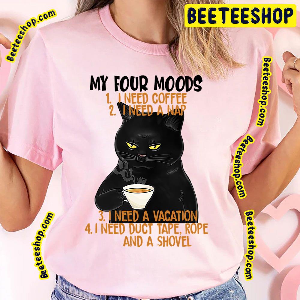 My For Moods I Need Coffee I Need A Na I Need A Vacation I Need Duct Tape Rope And A Shovel Funny Cat Trending Unisex T-Shirt