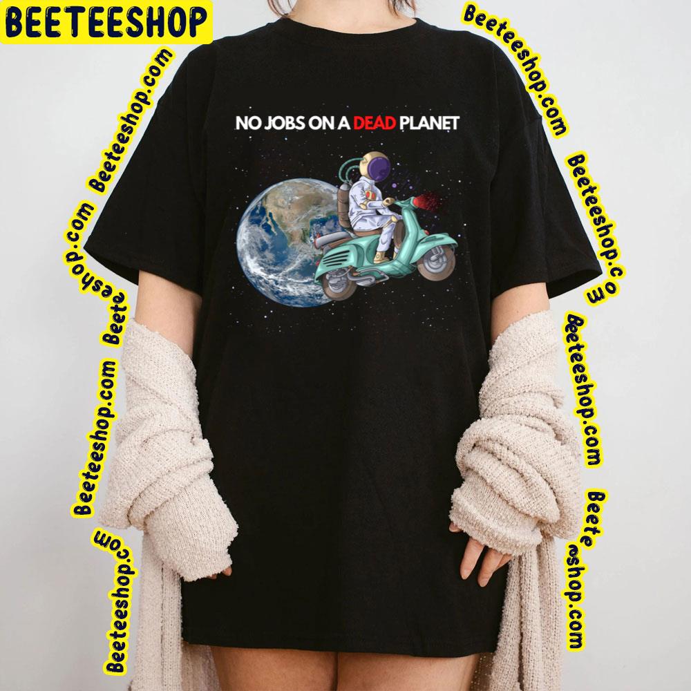 No Jobs On A Dead Planet Trending Unisex T-Shirt