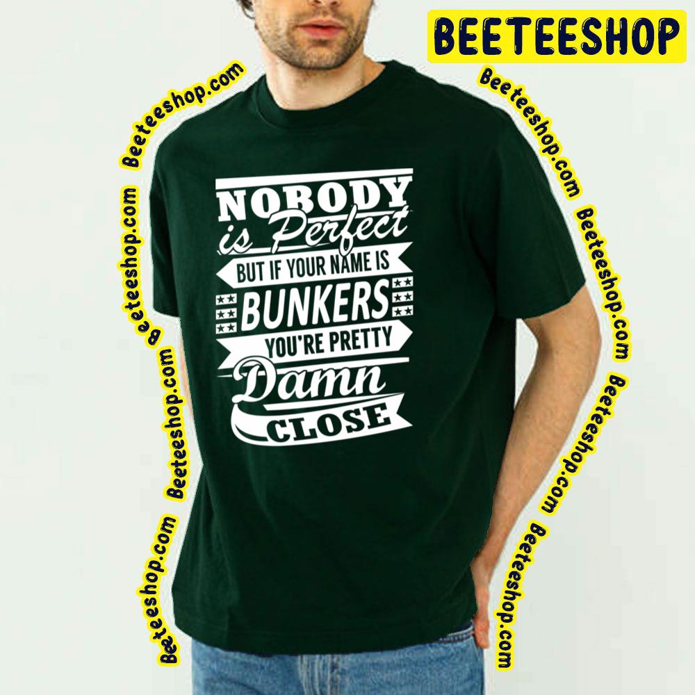 Nobody Is Perfect But It Your Name Is Bunkers You’re Pretty Damn Close Trending Unisex T-Shirt