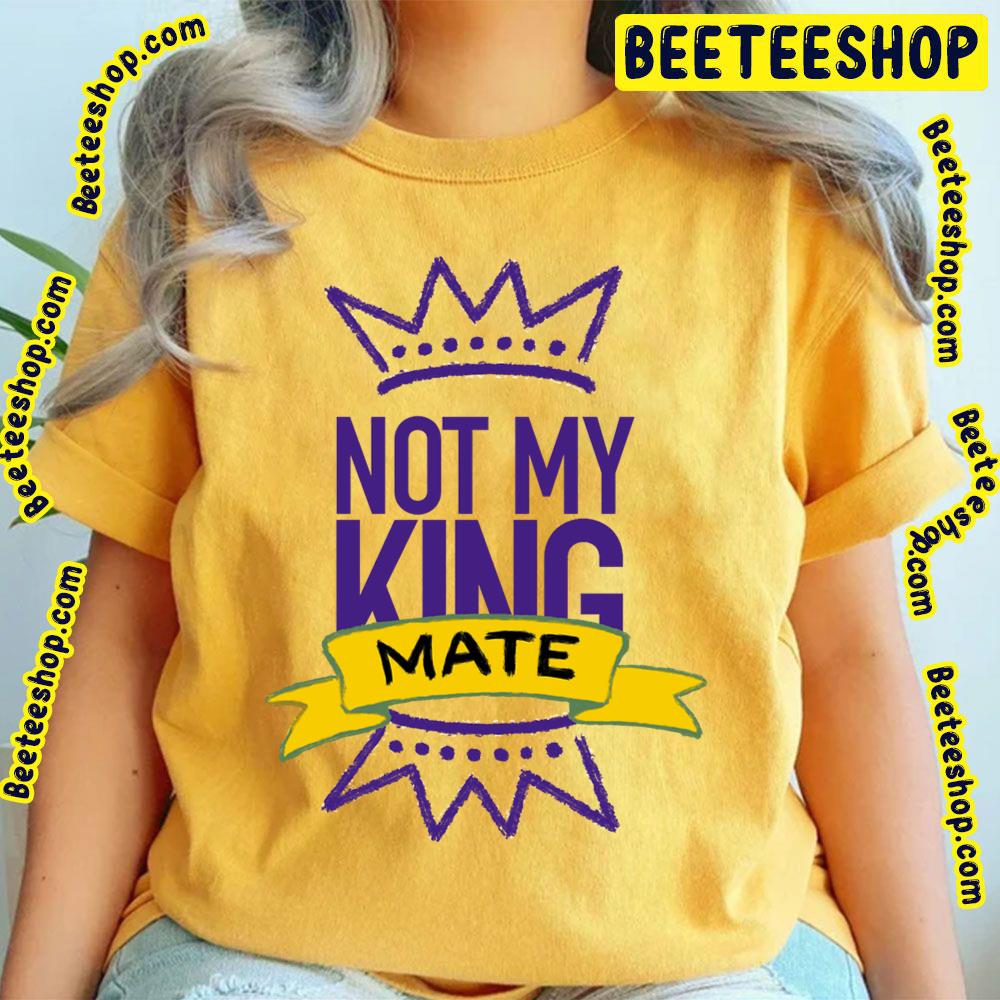 Not My King Mate Trending Unisex T-Shirt