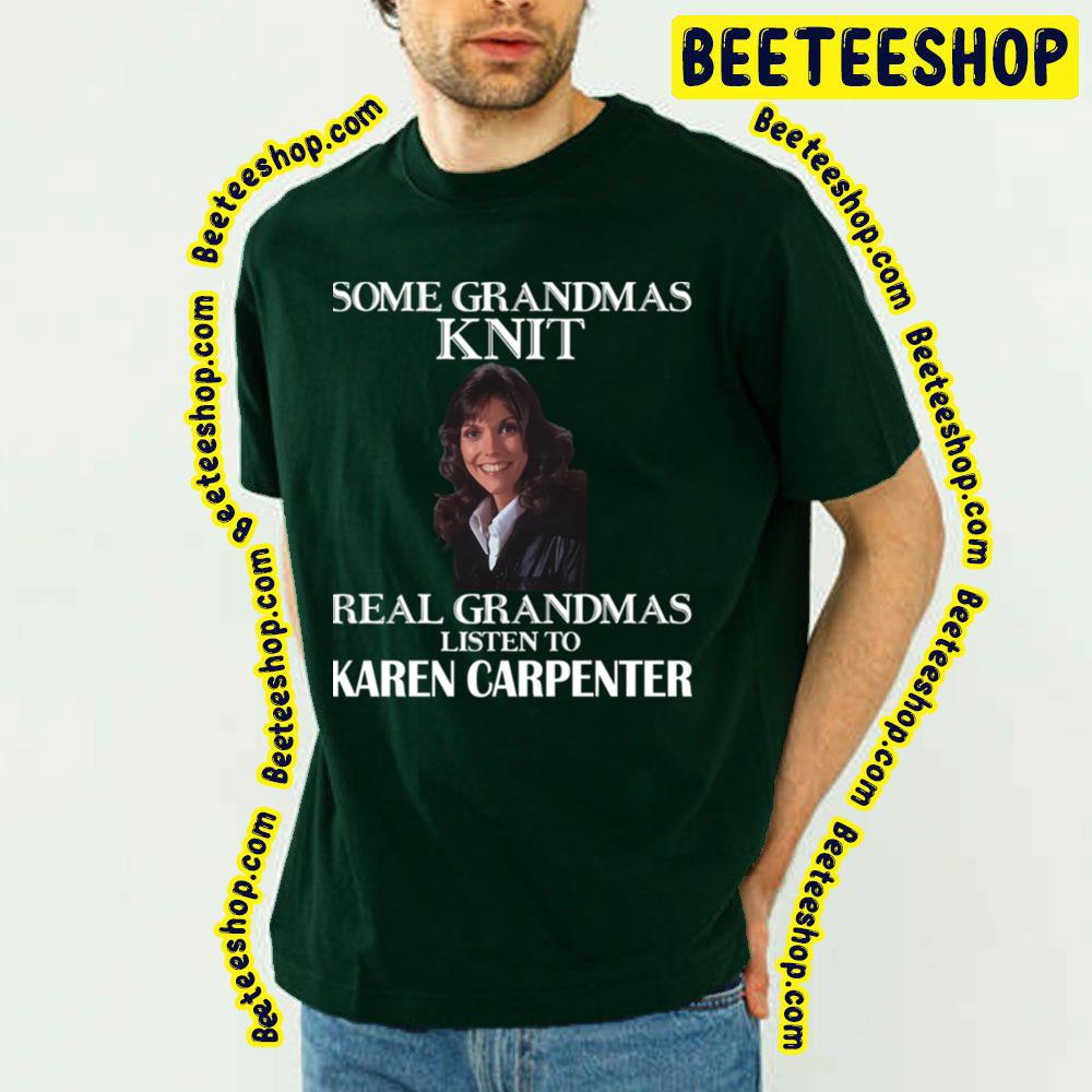 Some Grandmas Knit Real Grandmas Listen To Karen Carpenter Trending Unisex T-Shirt