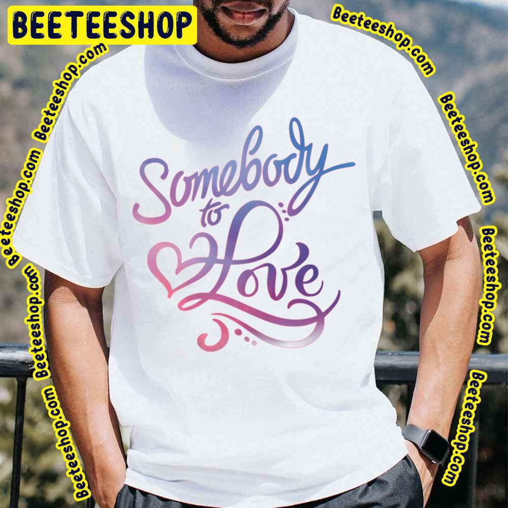 Somebody To Love Trending Unisex T-Shirt