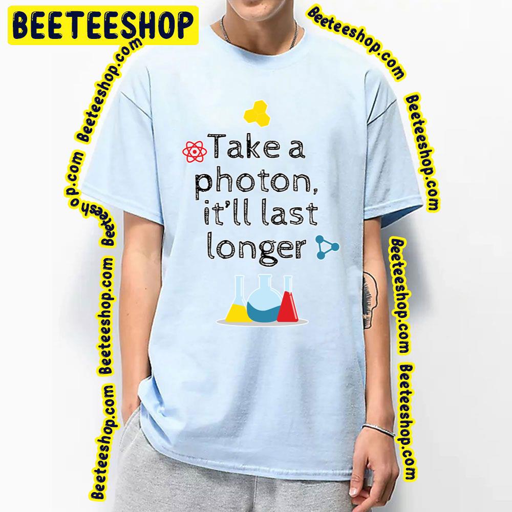 Take A Photon It’ll Last Longer Trending Unisex T-Shirt