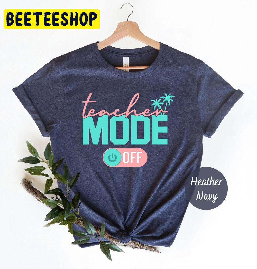 Teacher Mode Off We Out Teacher Trending Unisex T-Shirt