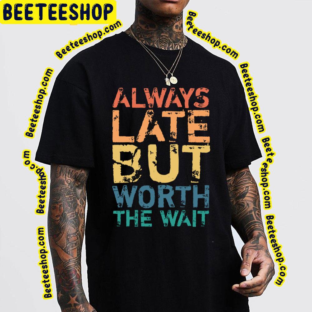 Vintage Aways Late But Worth The Wait Trending Unisex T-Shirt