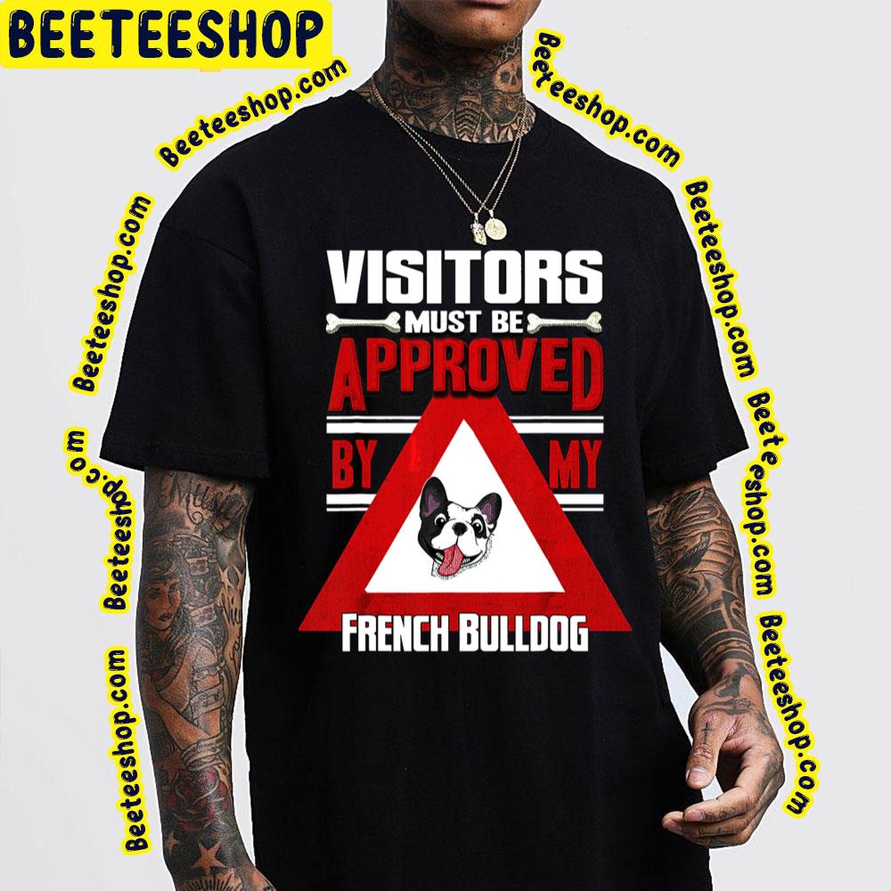 Visitors Must Be Approved By My French Bulldog Trending Unisex T-Shirt