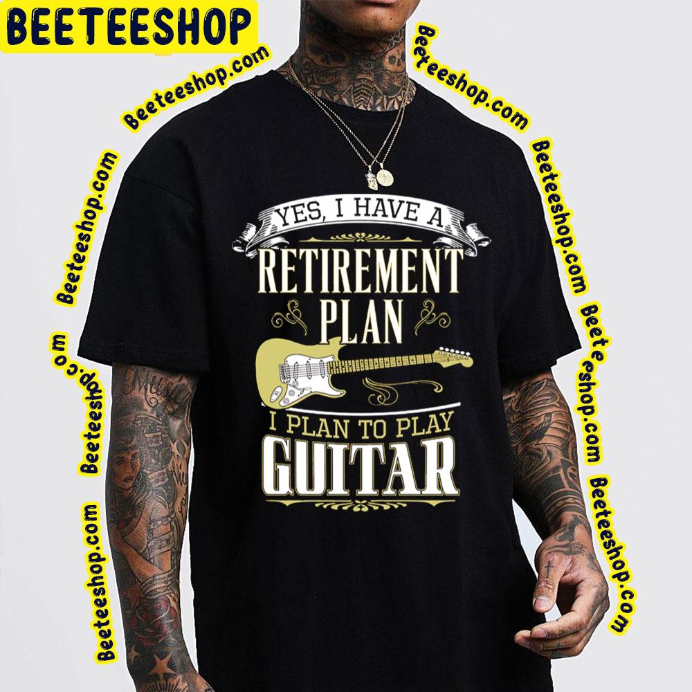 Yes I Have A Guitar Retirement Plan Trending Unisex T-Shirt