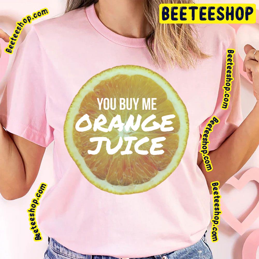 You Buy Me Orange Juice Trending Unisex T-Shirt