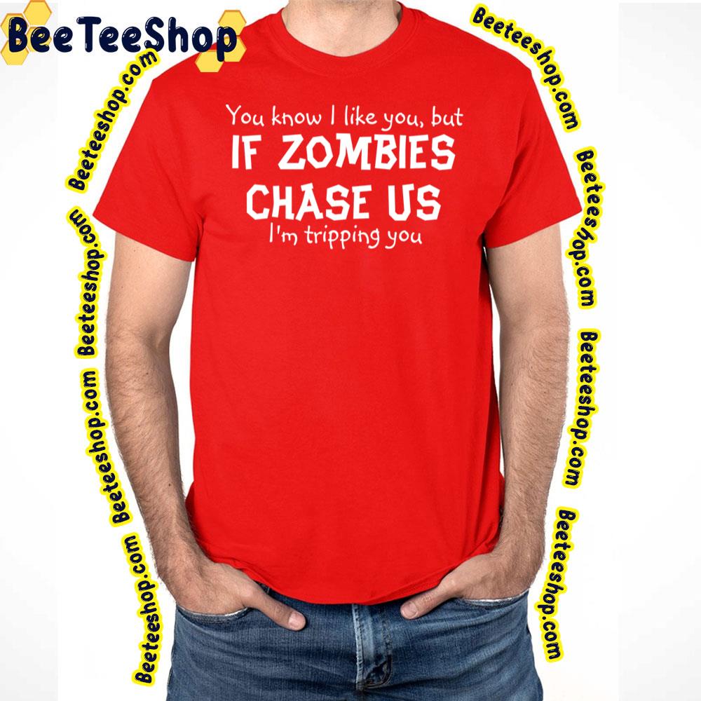 You Know I Like You But If Zombies Chase Us I'm Tripping You Trending Unisex T-Shirt