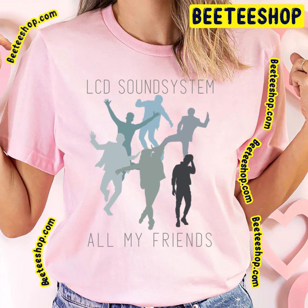 All My Friends Lcd Soundsystem Trending Unisex T-Shirt