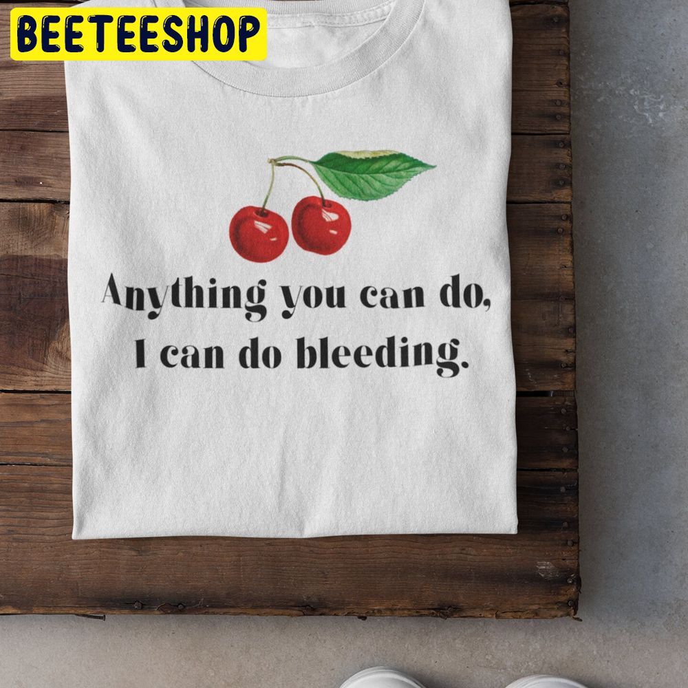 Anything You Can Do I Can Do Bleeding Trending Unisex T-Shirt