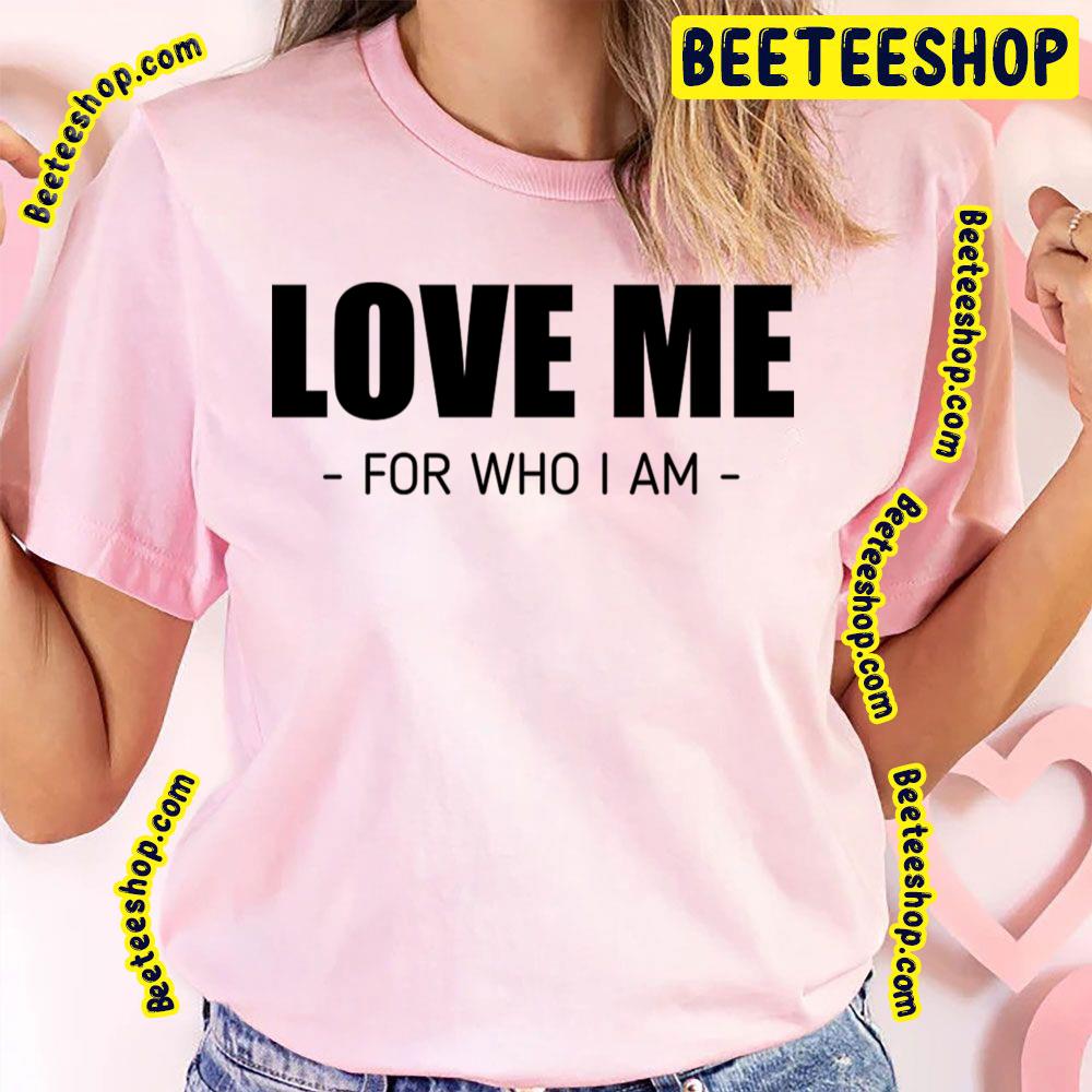 Black Text Love Me For Who I Am Trending Unisex T-Shirt