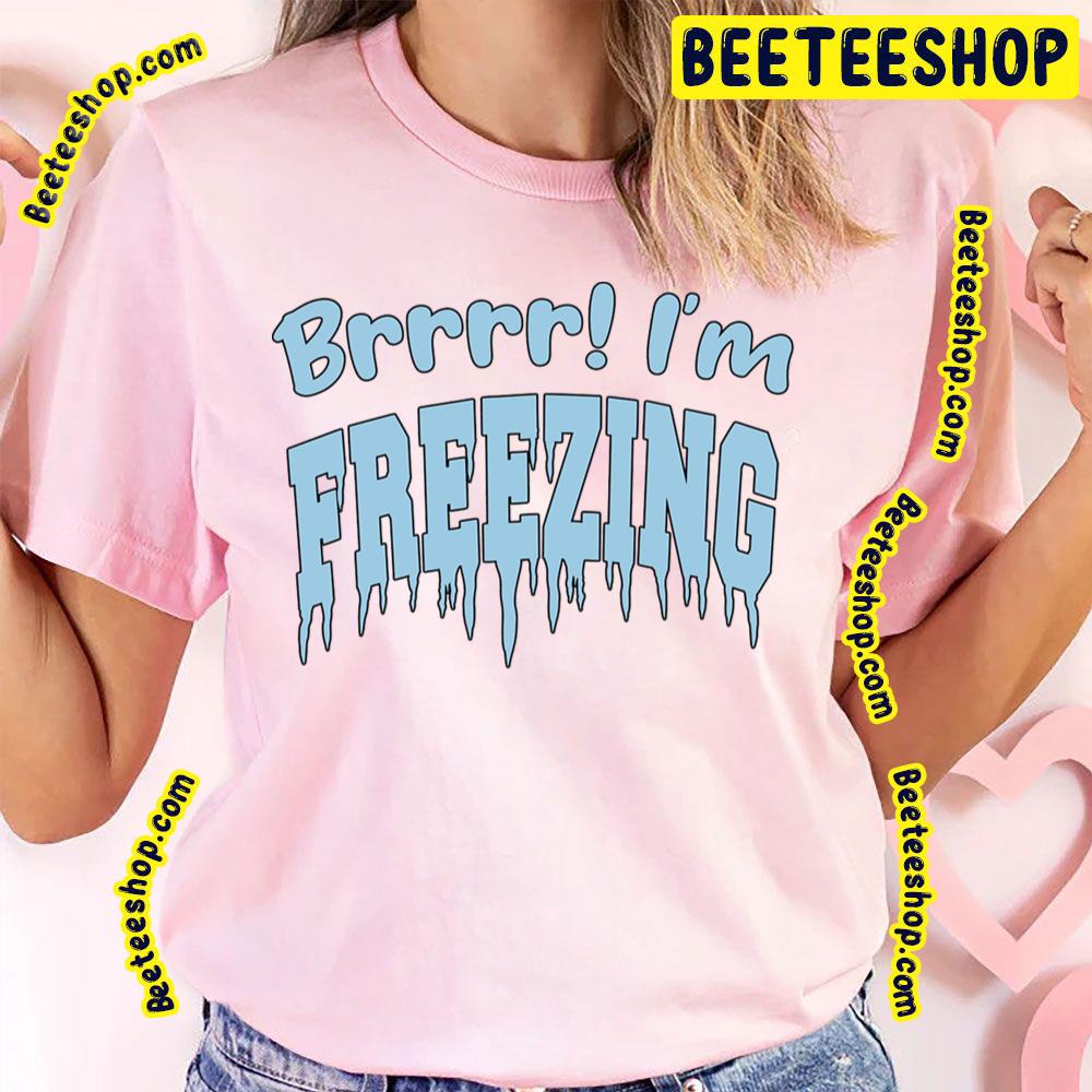 Brrrr I’m Freezing Trending Unisex T-Shirt