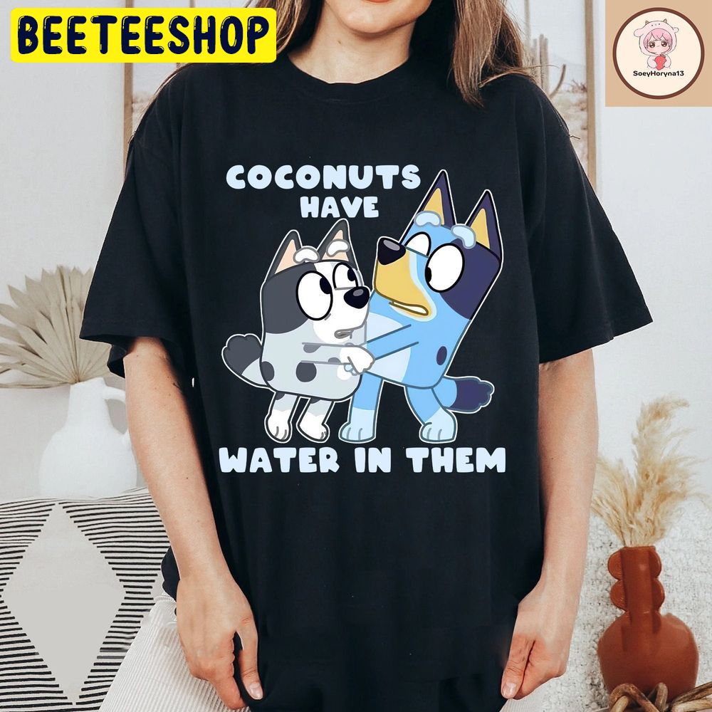 Coconuts Have Water In Them Bluey Trending Unisex T-Shirt