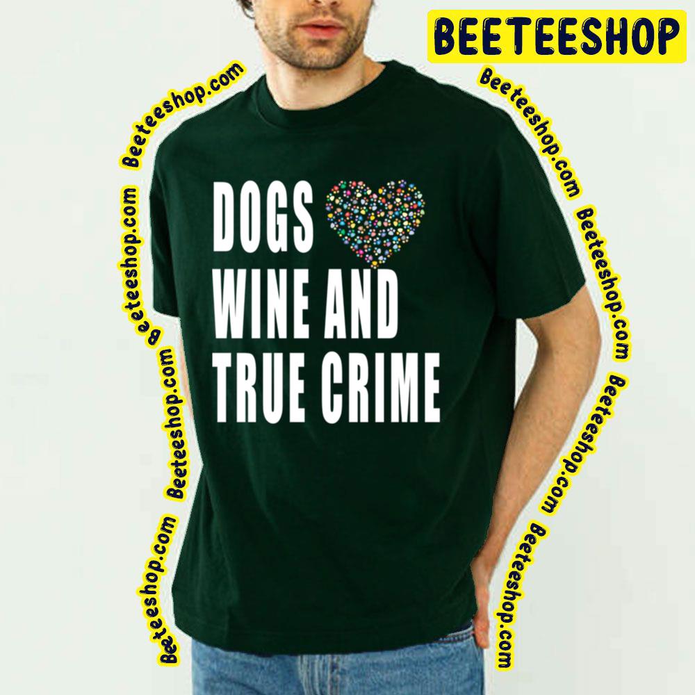 Dogs Wine And True Crime Trending Unisex T-Shirt