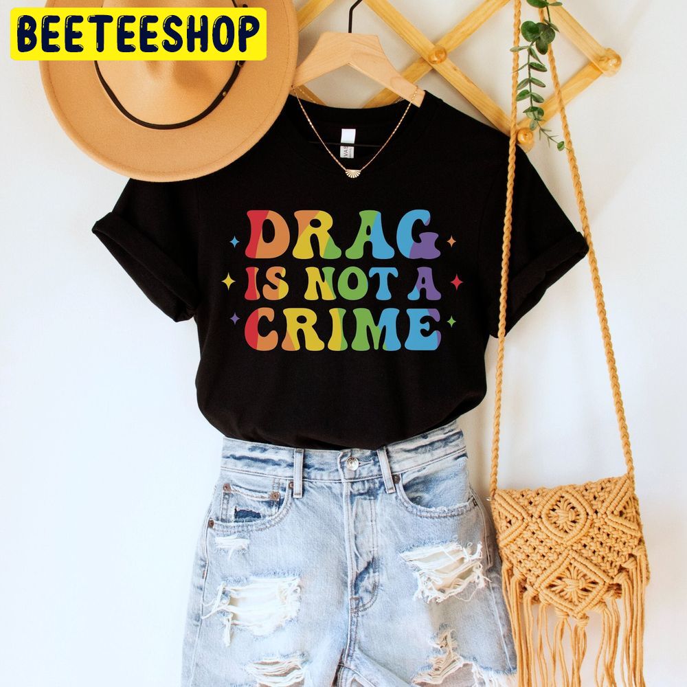 Drag Is Not A Crime Drag Lgbtq Rights Trending Unisex T-Shirt