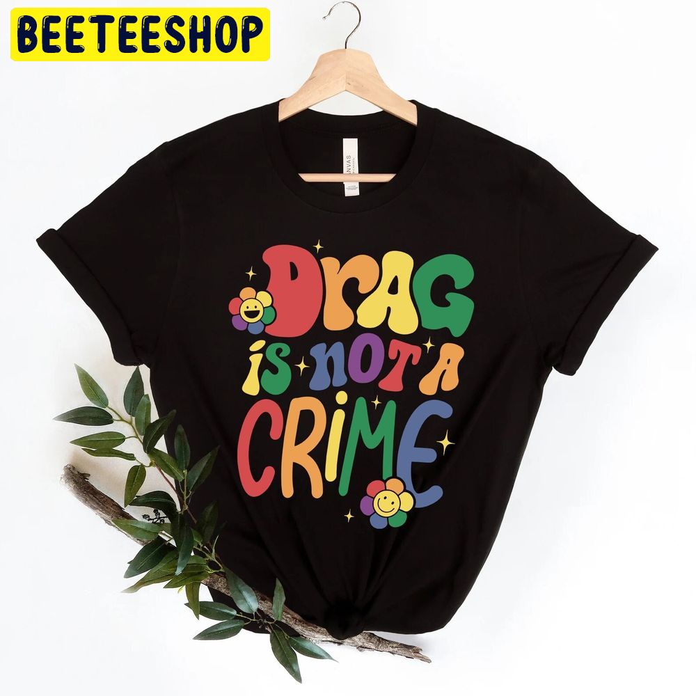 Drag Is Not A Crime Support Drag Lgbt Rights Trending Unisex T-Shirt