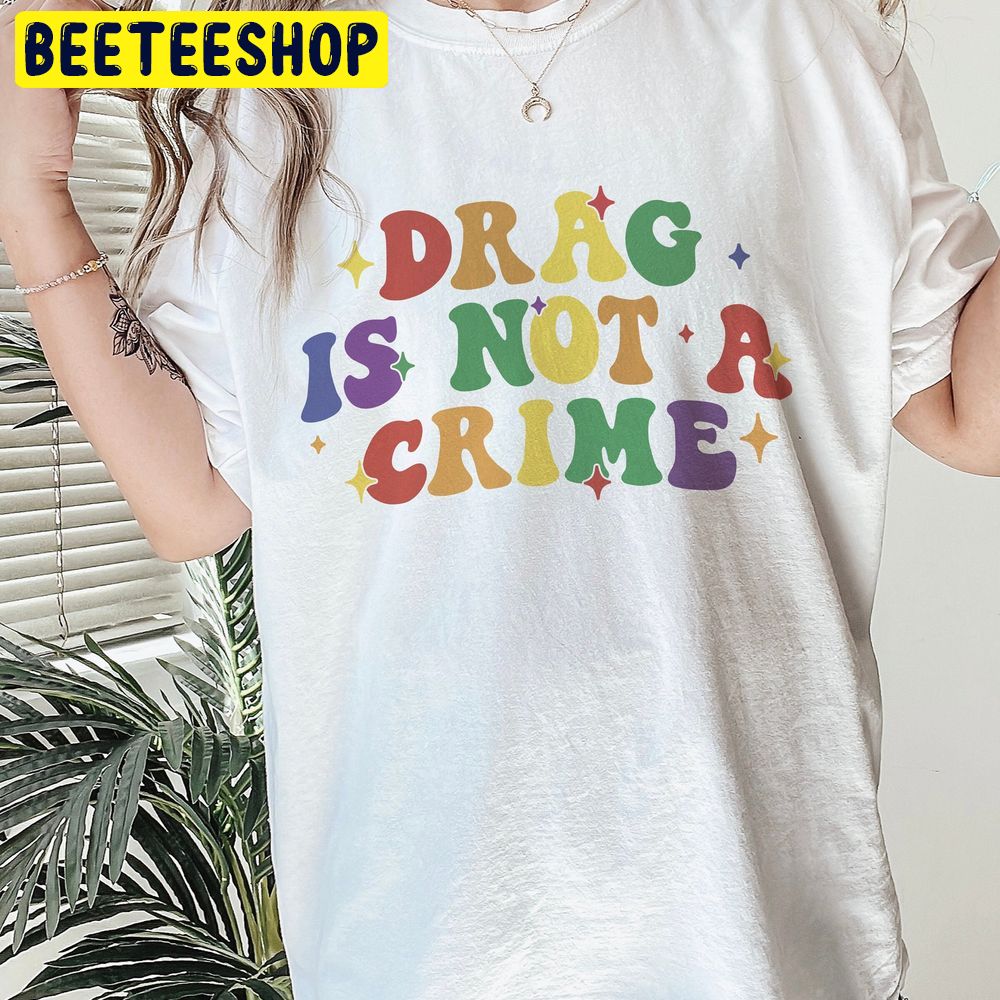 Drag Is Not A Crime Support Drag Lgbtq Trending Unisex T-Shirt