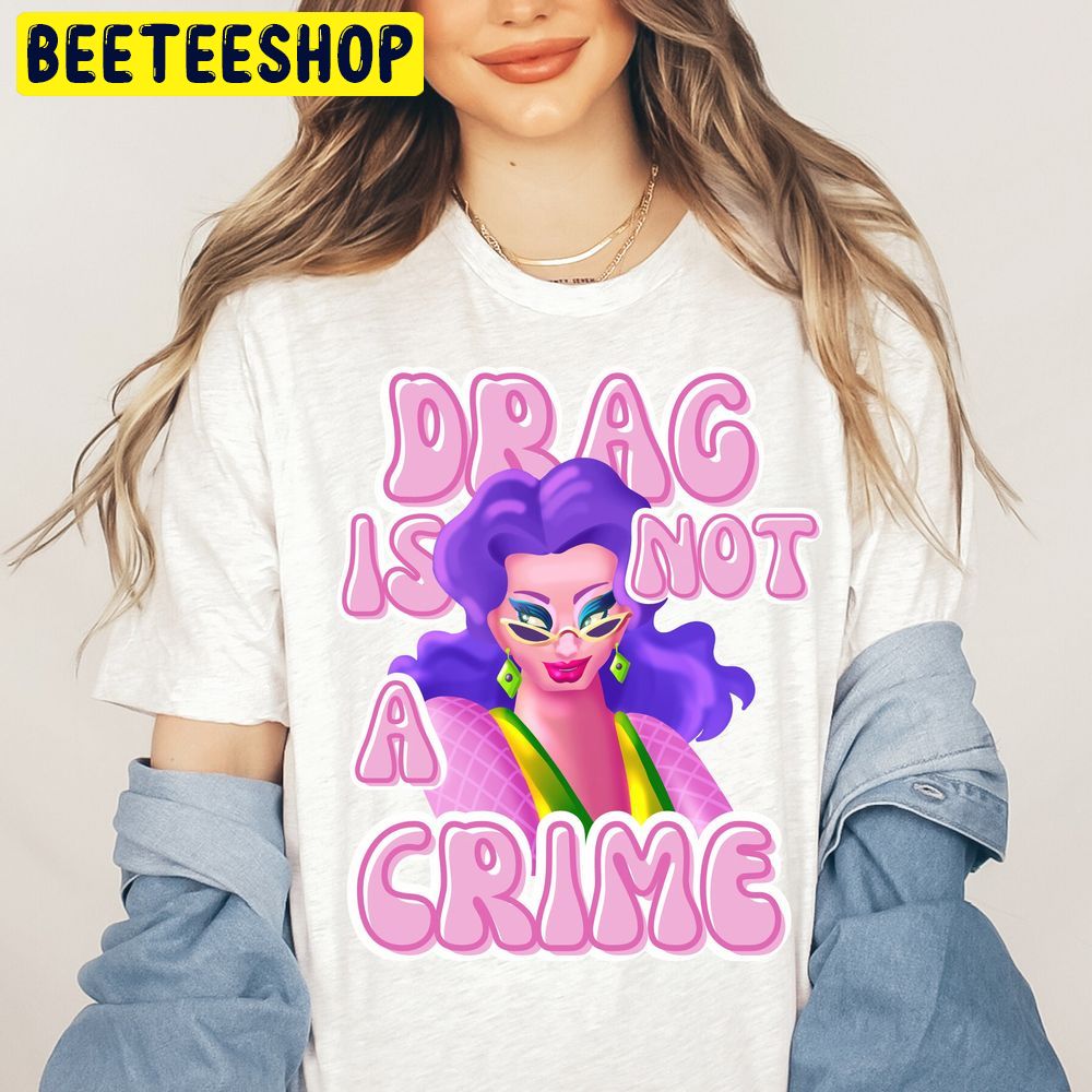 Drag Is Not A Crime Support Drag Trending Unisex T-Shirt