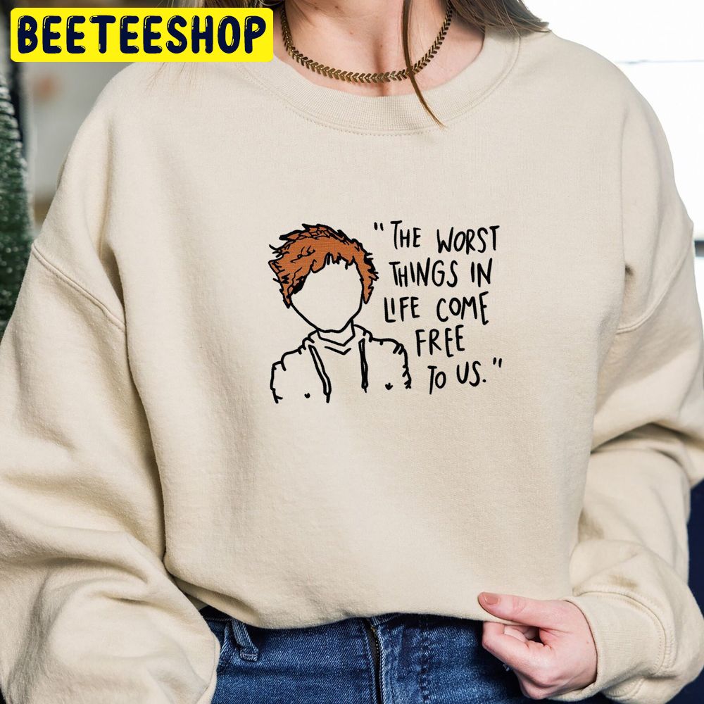 Embroidered The Worst Things In Life Come Free To Us Trending Unisex Sweatshirt