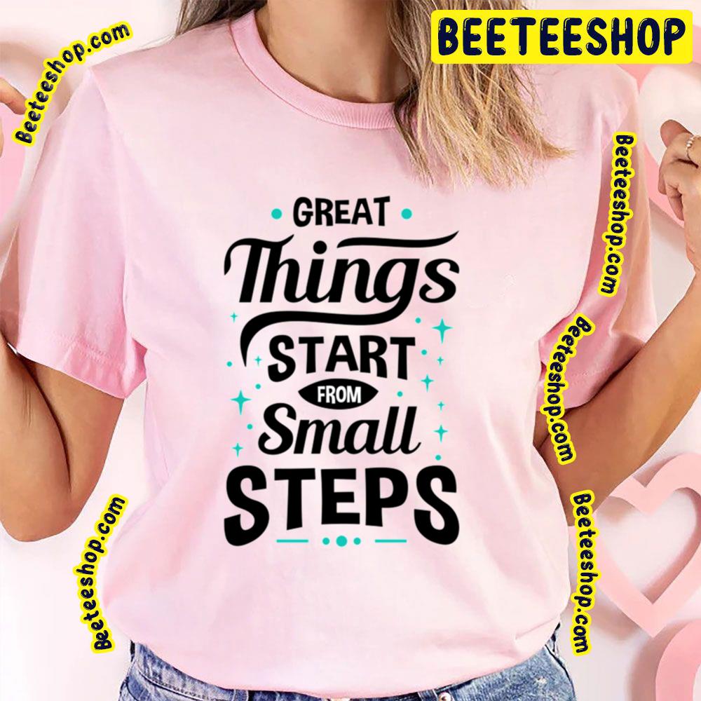 Great Things Start Baby Steps Trending Unisex T-Shirt