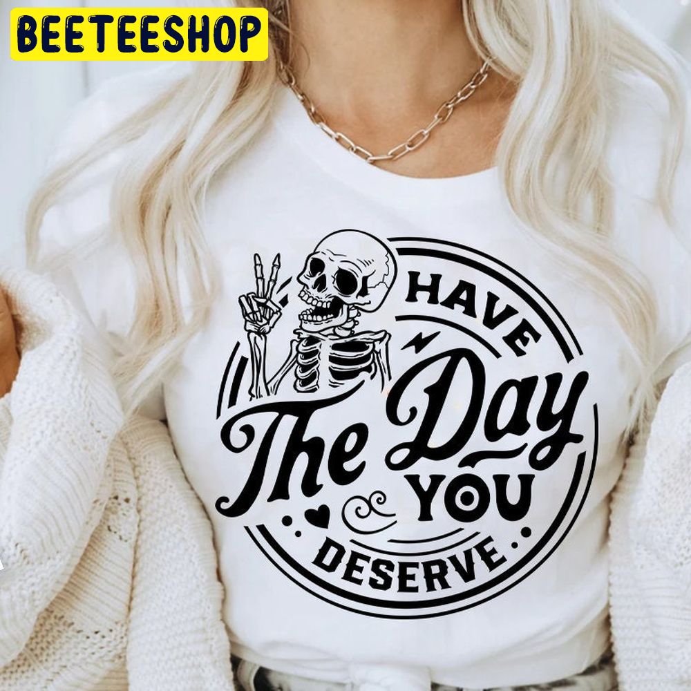 Have The Day You Deserve Peace Sign Skeleton Trending Unisex T-Shirt