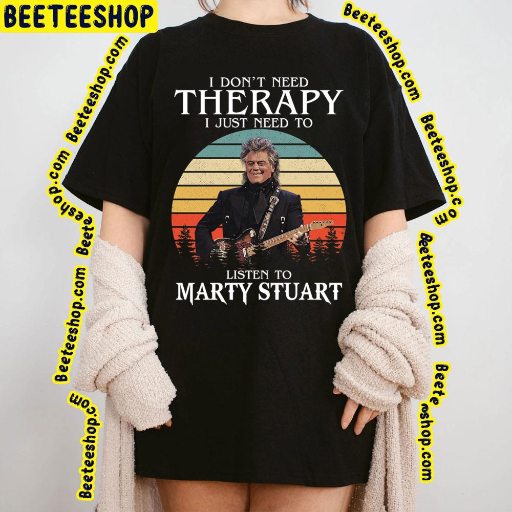 I Don’t Need Therapy Marty Stuart Trending Unisex T-Shirt