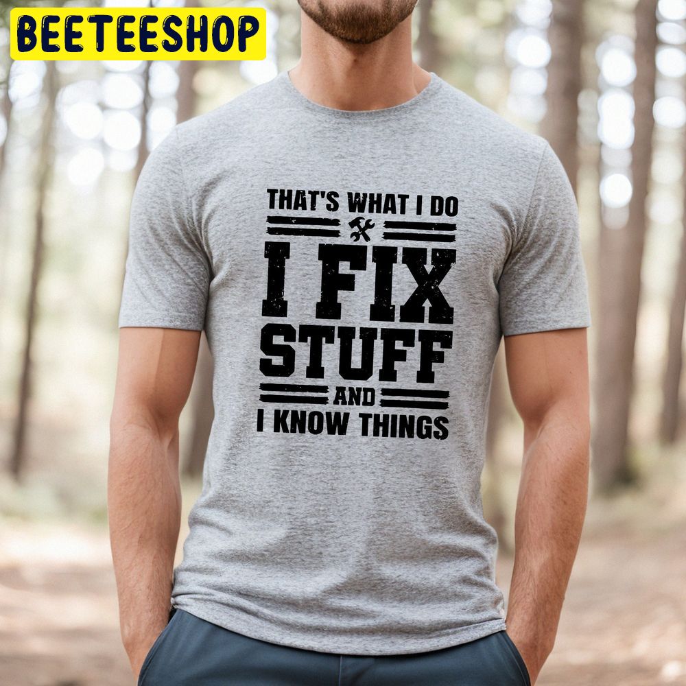 I Fix Stuff That’s What I Do I Fix Stuff And Know Trending Unisex T-Shirt