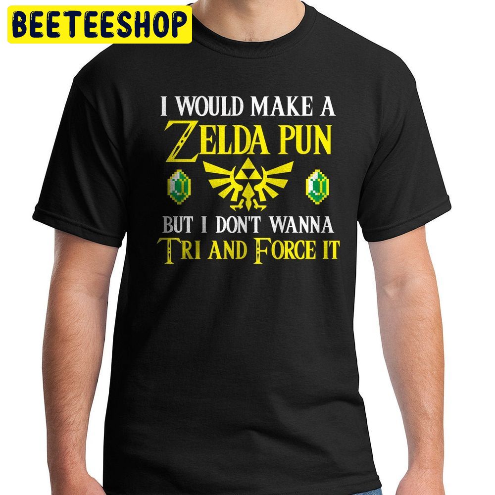 I Would Make A Zelda Pun But I Don’t Wanna Try And Force Trending Unisex T-Shirt