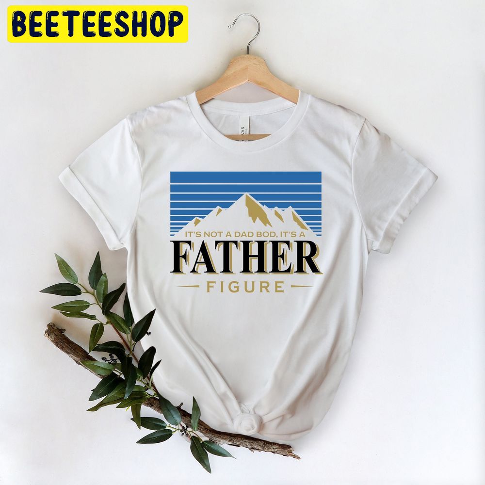 It’s Not A Dad Bod It’s A Father Figure Fathers Day Trending Unisex T-Shirt