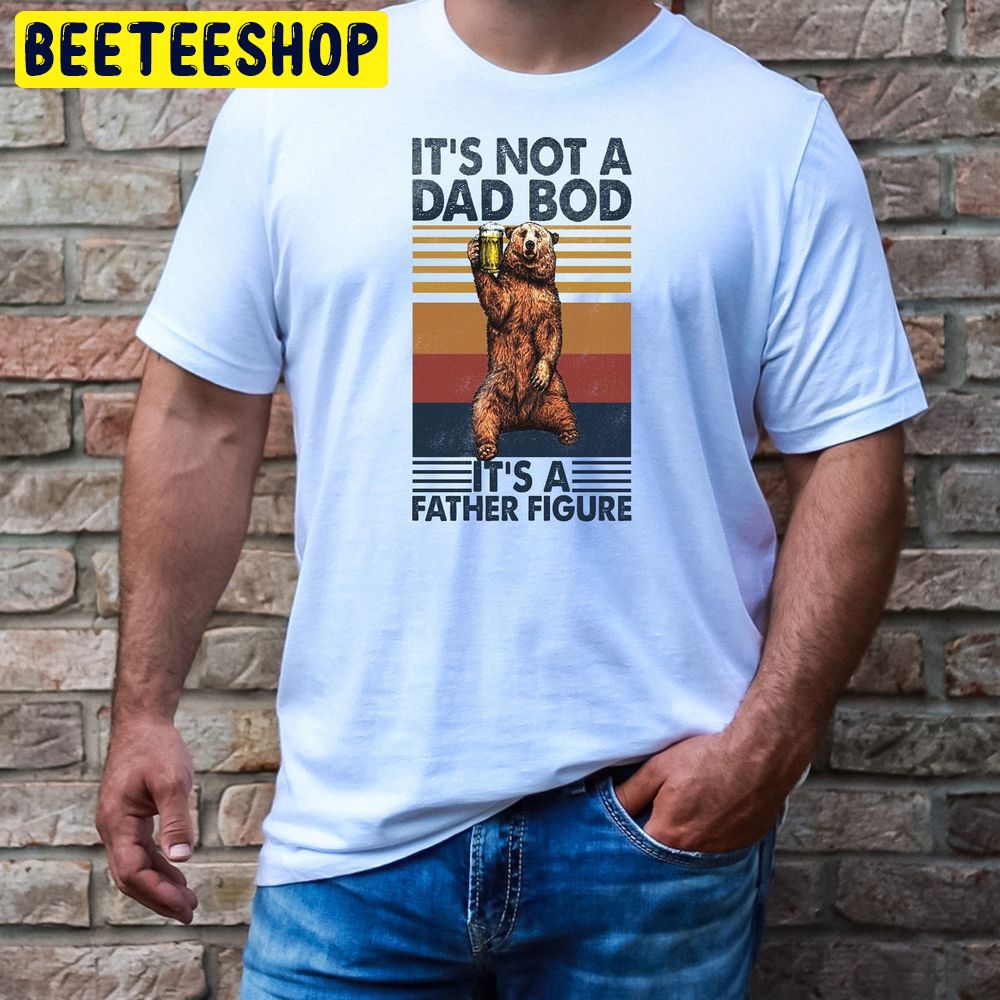 It’s Not A Dad Bod It’s A Father Figure New Dad Trending Unisex T-Shirt