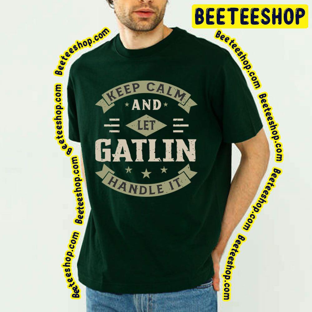 Keep Calm And Let Gatlin Handle It Trending Unisex T-Shirt