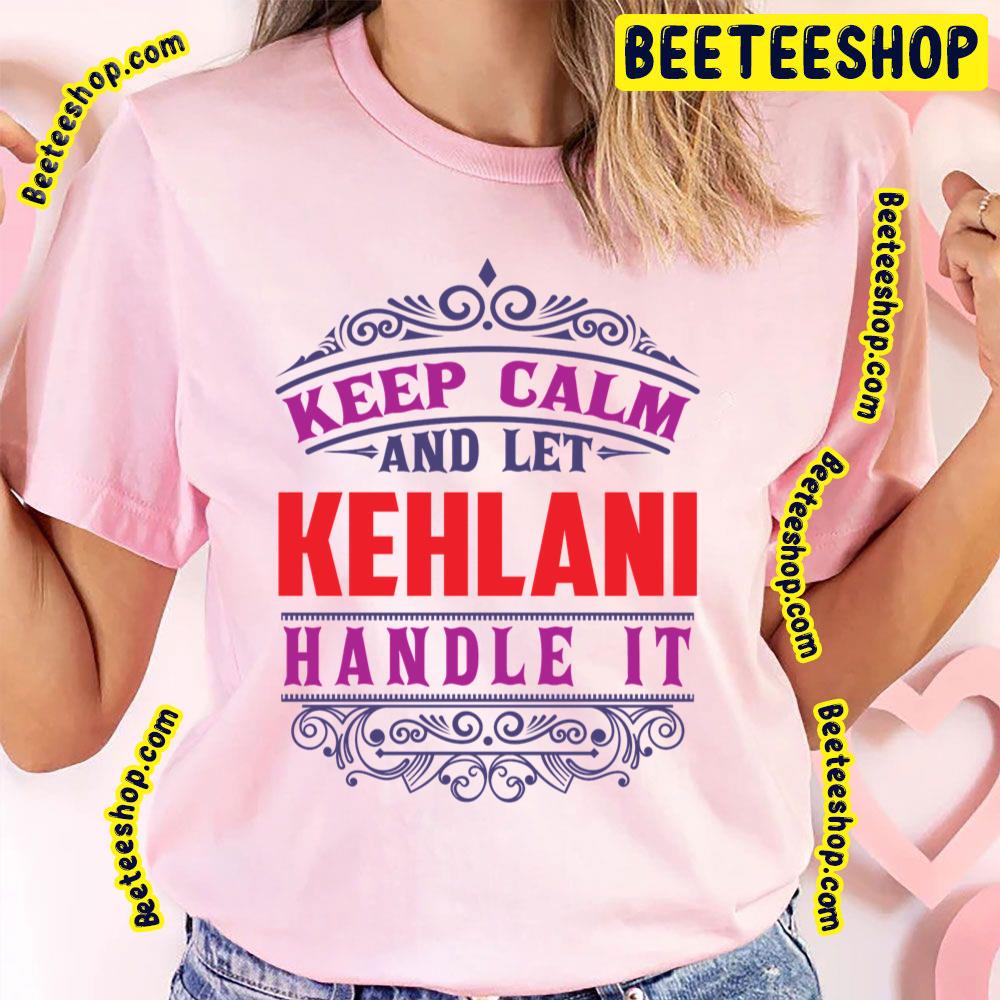 King Keep Calm And Let Kehlani Trending Unisex T-Shirt