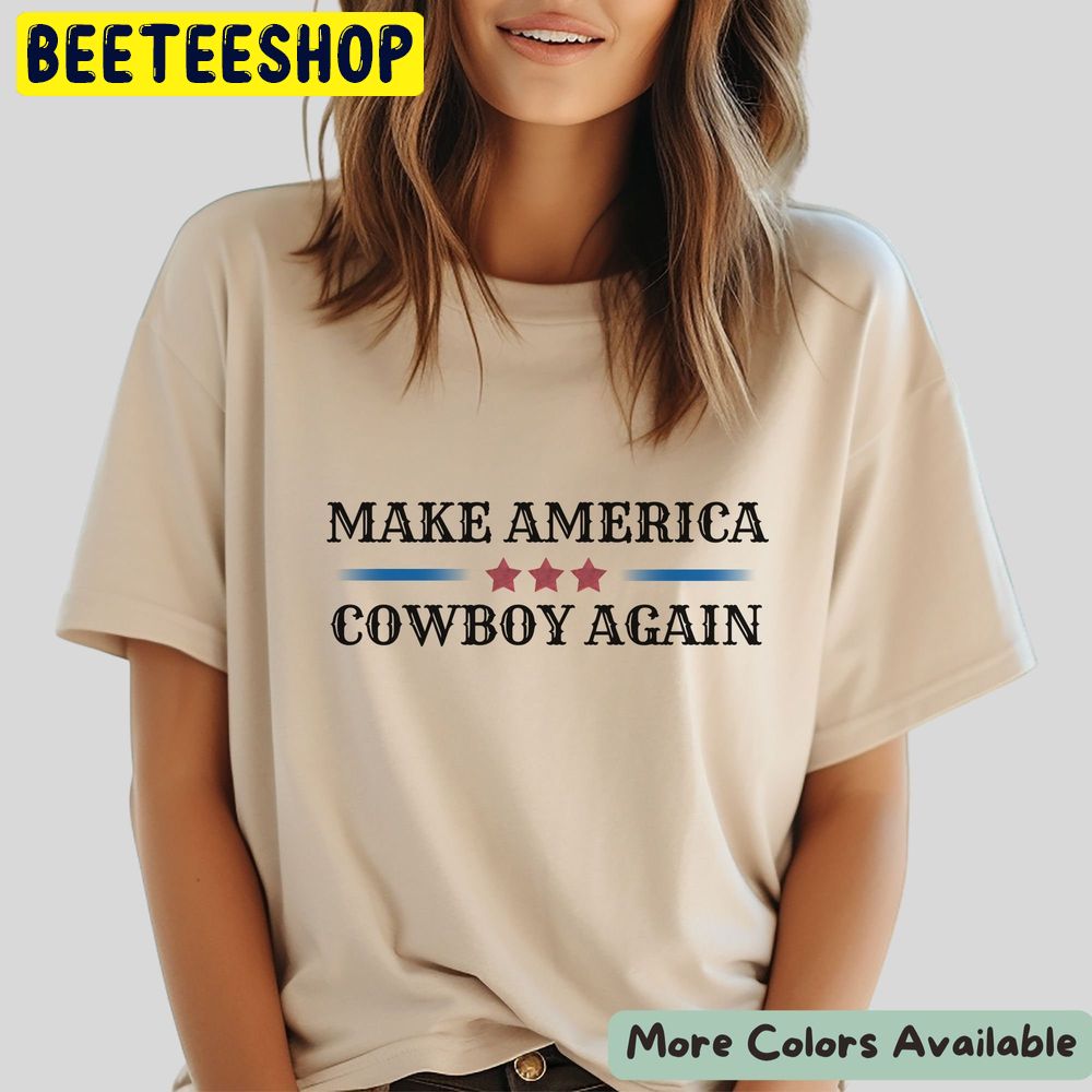 Make America Cowboy Again American 4th of July Trending Unisex T-Shirt