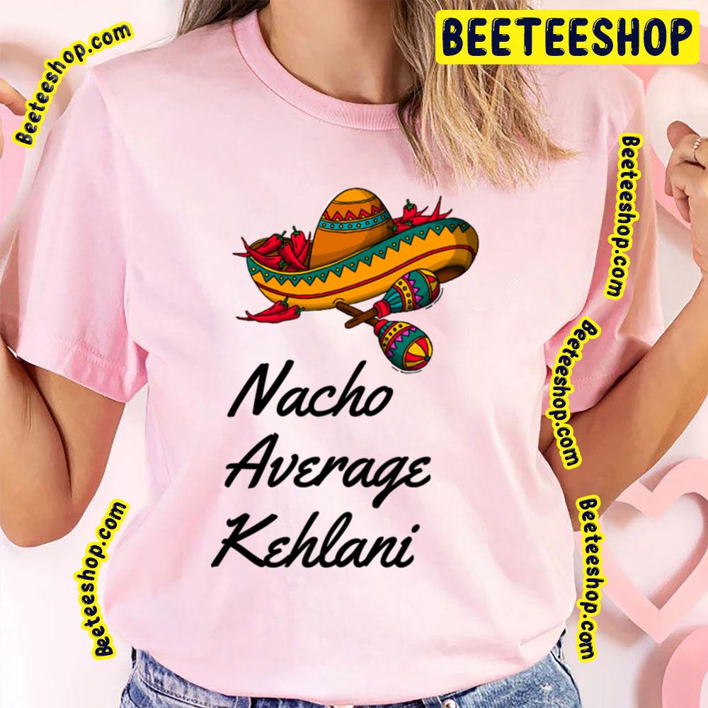 Nacho Average Kehlani Trending Unisex T-Shirt