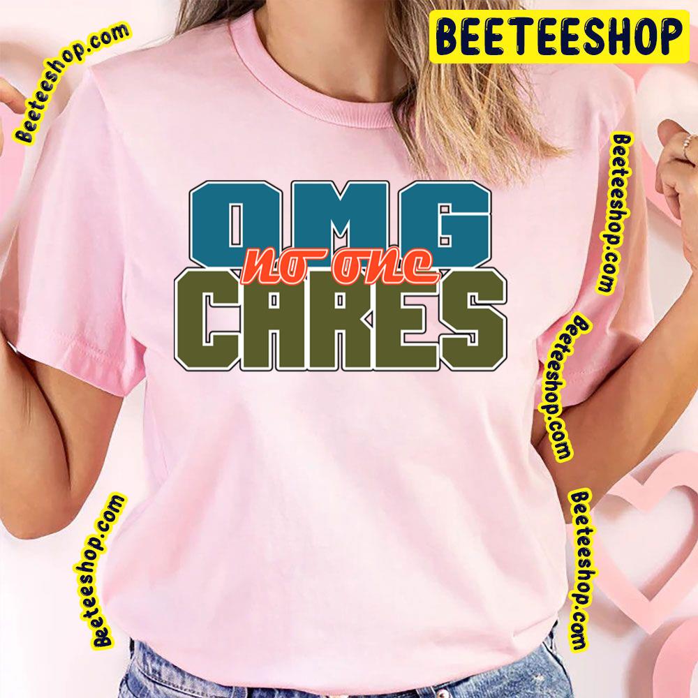 Omg No One Cares Trending Unisex T-Shirt