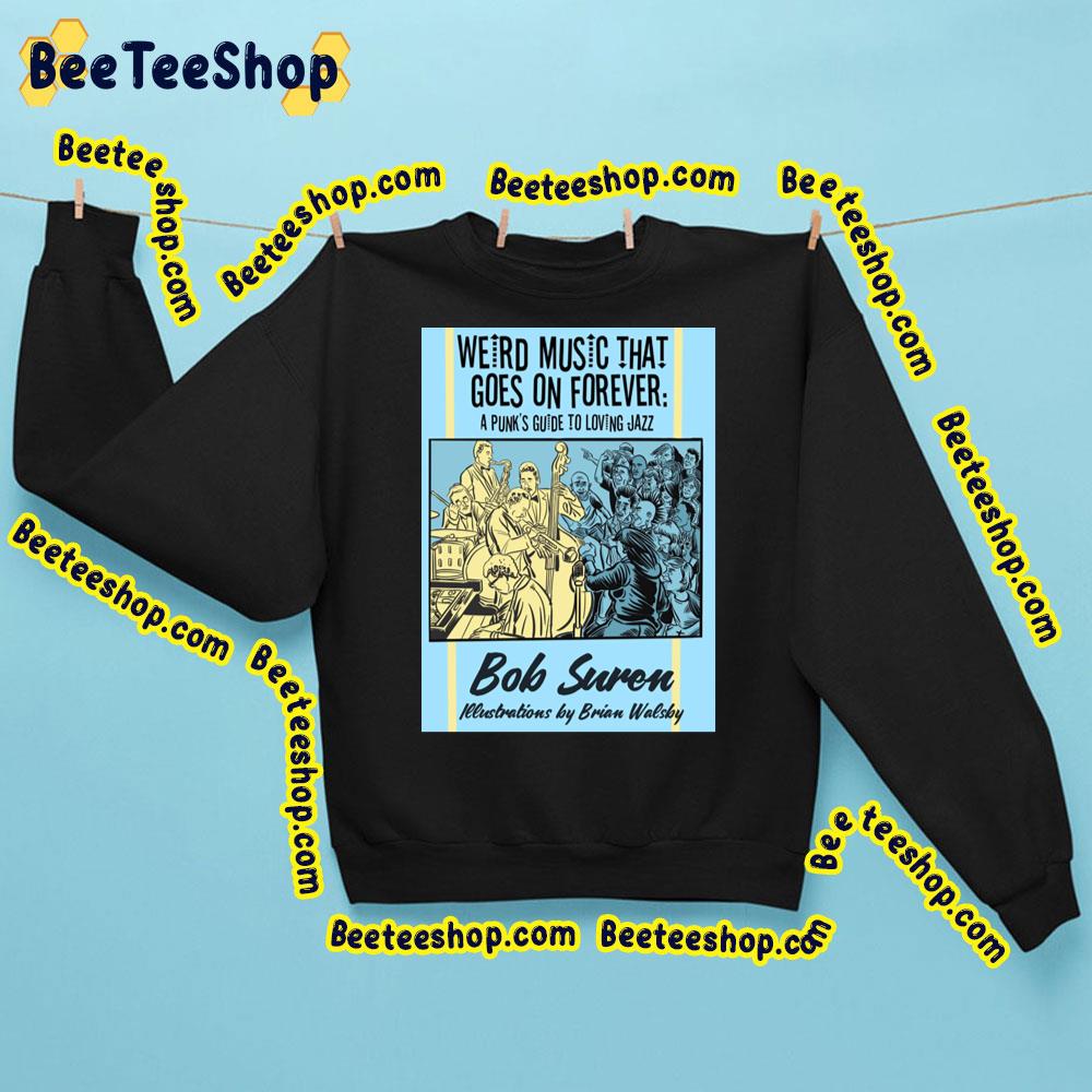 Weird Music That Goes On Forever A Punks Guide To Loving Jazz Trending Unisex Sweatshirt